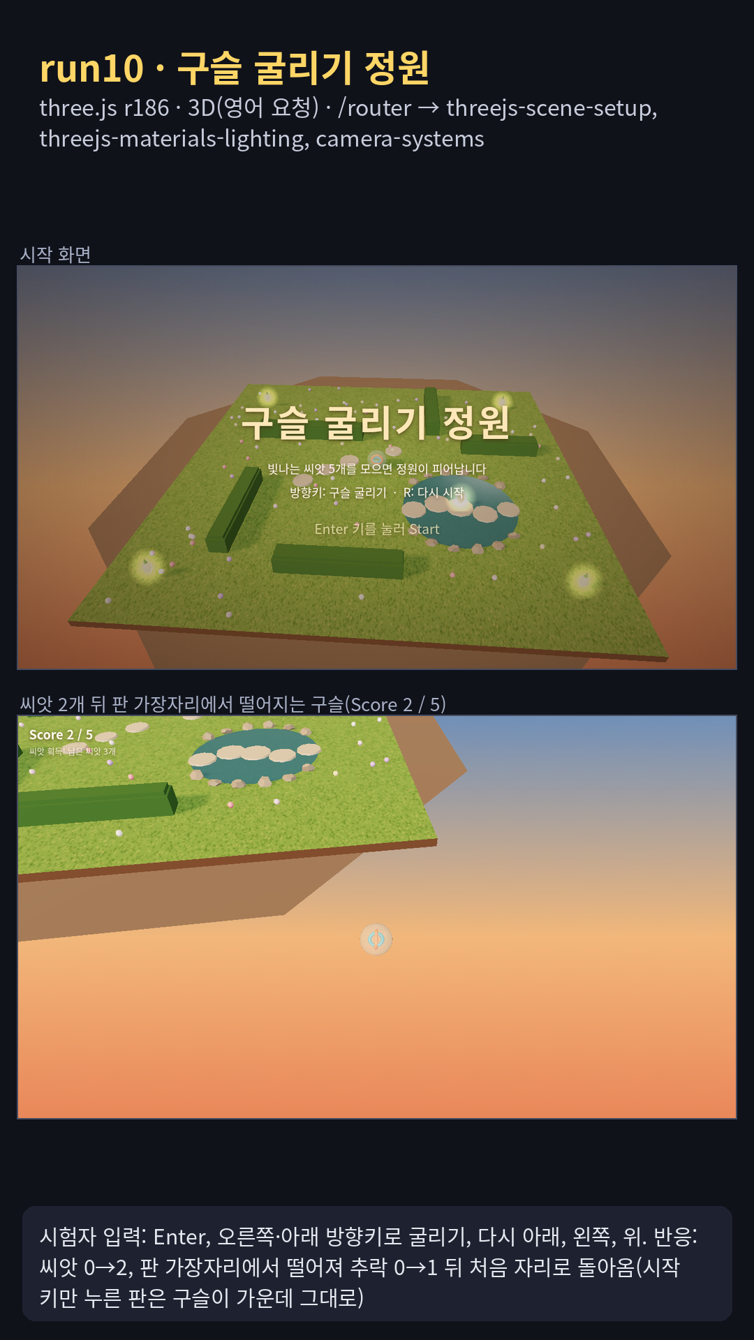 떠 있는 정원 3D 구슬 굴리기 '구슬 굴리기 정원'(three.js r186, 영어 요청): 코드로 그린 잔디·하늘 텍스처, 낮은 산울타리·연못·징검돌, 노을빛 해 하나의 부드러운 그림자, 물리 라이브러리 없이 쓴 밀기·구름 마찰·울타리 튕김, 따라오는 카메라. 녹화에서 씨앗 2개를 모으고 판 가장자리에서 떨어져 처음 자리로 돌아왔다