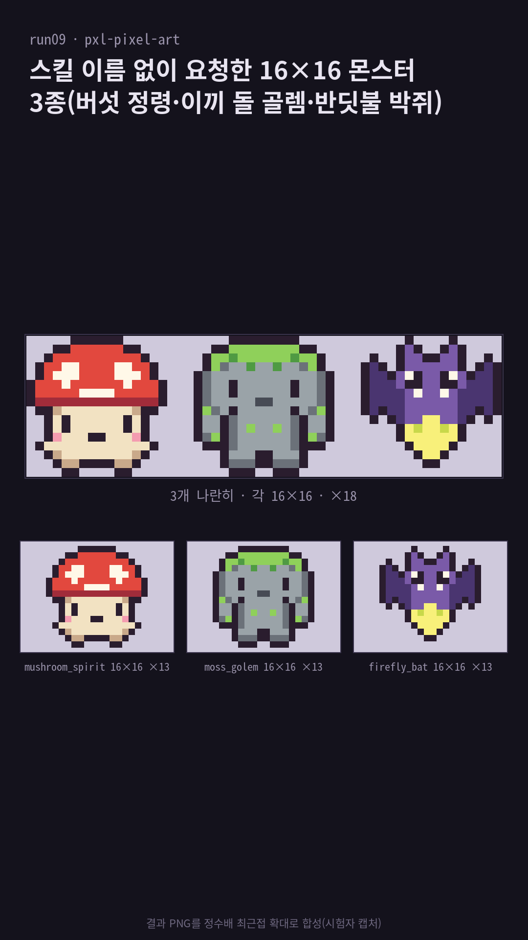 스킬·pxl 이름 없이 자연어로만 요청했는데 모델이 첫 도구 호출로 Skill(pxl-pixel-art)을 스스로 불러 16×16 몬스터 3종을 그렸다: 흰 점박이 빨간 갓의 버섯 정령, 머리에 이끼가 덮인 회색 돌 골렘, 배가 노랗게 빛나는 보라 박쥐(좌우 대칭, 외곽선 1px). 그림 코드 파일 이름(monsters.px.js)도 스스로 정했다
